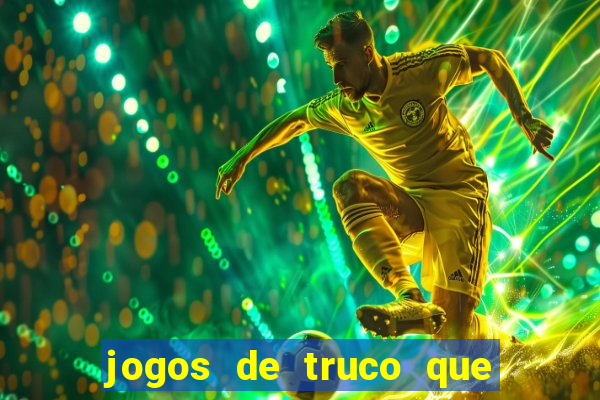 jogos de truco que ganha dinheiro